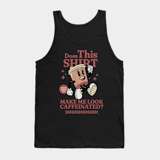 Does This Shirt Make Me Look Caffeinated? - Funny Coffee Addict Tank Top